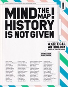 MIND THE MAP! HISTORY IS NOT GIVEN. A CRITICAL ANTHOLOGY BASED ON THE SYMPOSIUM